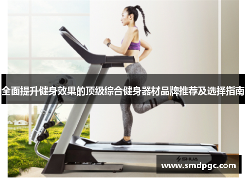 全面提升健身效果的顶级综合健身器材品牌推荐及选择指南